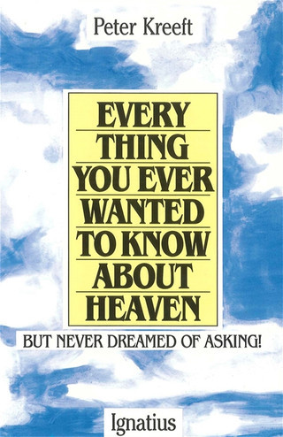 Everything You Ever Wanted to Know About Heaven But Never Dreamed of Asking - Peter Kreeft - Ignatius Press (Paperback)