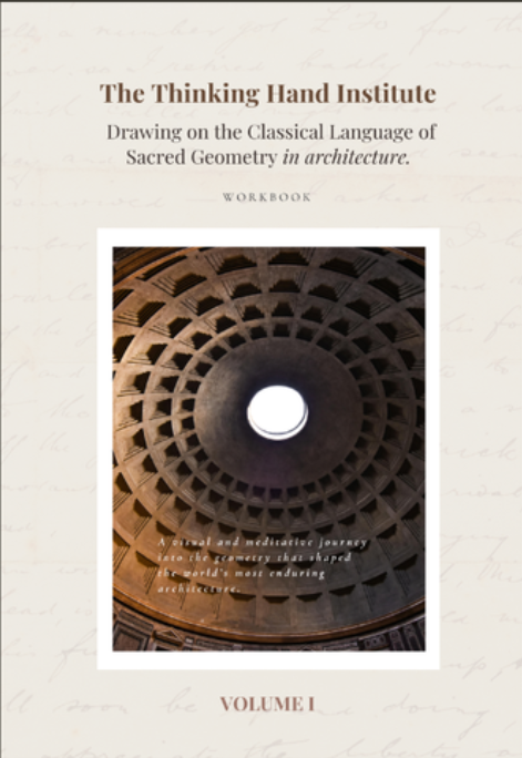 Drawing on the Classical Language of Sacred Geometry in Architecture - Volume I - The Thinking Hand Institute (Workbook)