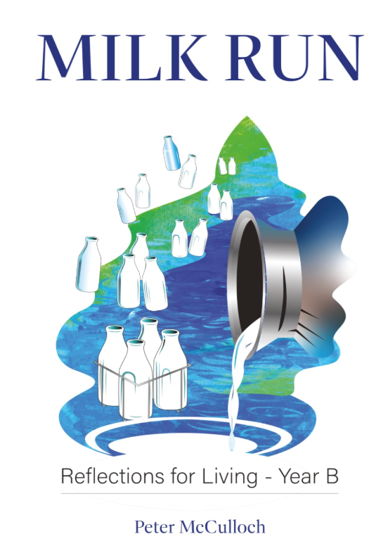 Milk Run: Reflections for Living - Year B - Deacon Peter Martin McCulloch 