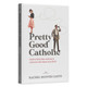 Pretty Good Catholic - Rachel Hoover Canto - Vianney Vocations (Paperback)