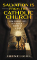 Salvation Is From The Catholic Church - Trent Horn - Catholic Answers (Paperback)