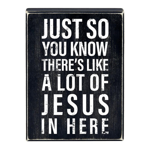 Box Sign - Just So You Know, There's Like A Lot of Jesus In Here - 6 x 8"