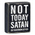 Box Sign - Not Today Satan (Or Tomorrow Either) - 4 x 5"