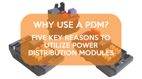 Why Use a PDM? Five Key Reasons to Utilize Power Distribution Modules Why Use a PDM? Five Key Reasons to Utilize Power Distribution Modules