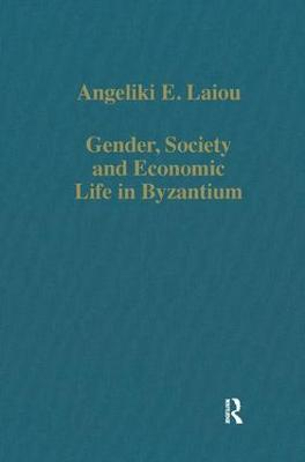 Gender, Society and Economic Life in Byzantium by Angeliki E. Laiou