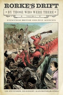 Rorke's Drift By Those Who Were There: Volume I by Ian Knight