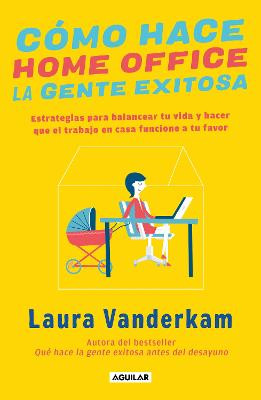 Como Hace Home Office La Gente Exitosa by Laura VanderKam