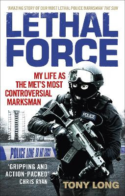 Lethal Force: My Life As the Met's Most Controversial Marksman by Tony Long