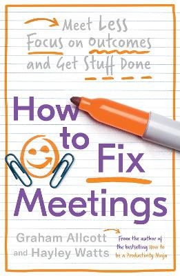How to Fix Meetings: Meet Less, Focus on Outcomes and Get Stuff Done by Graham Allcott