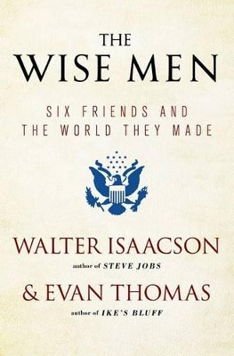 The Wise Men: Six Friends and the World They Made by Walter Isaacson 9781476728827