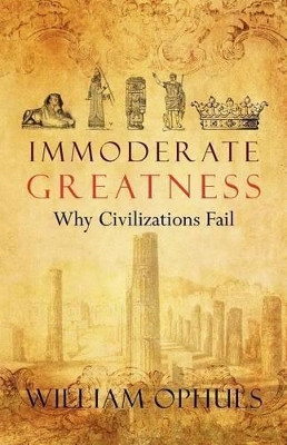 Immoderate Greatness: Why Civilizations Fail by William Ophuls 9781479243143