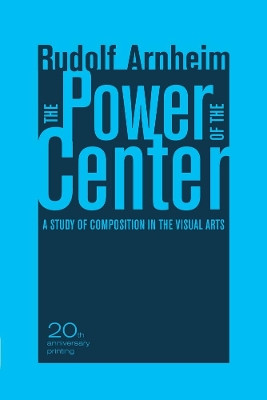The Power of the Center: A Study of Composition in the Visual Arts, 20th Anniversary Edition by Rudolf Arnheim 9780520261266