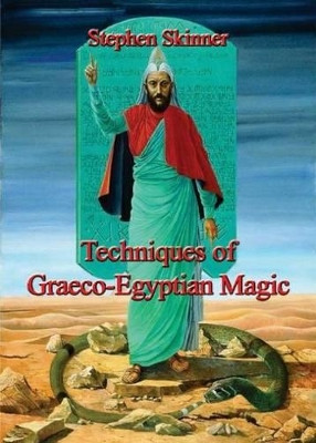 Techniques of Graeco-Egyptian Magic by Stephen Skinner 9780956828569