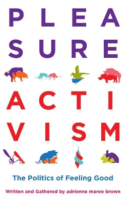 Pleasure Activism: The Politics of Feeling Good by Adrienne Maree Brown 9781849353267