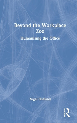 Beyond the Workplace Zoo: Humanising the Office by Nigel Oseland 9780367655327