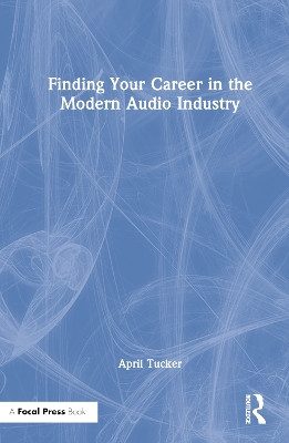 Finding Your Career in the Modern Audio Industry by April Tucker 9780367505578