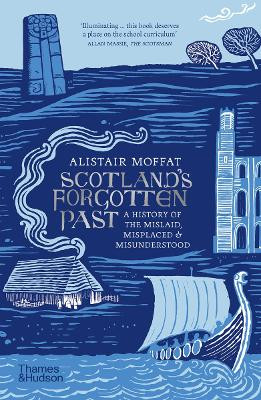 Scotland's Forgotten Past: A History of the Mislaid, Misplaced and Misunderstood by Alistair Moffatt 9780500297803
