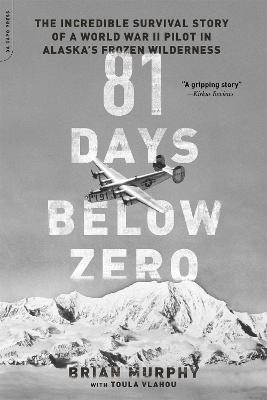 81 Days Below Zero: The Incredible Survival Story of a World War II Pilot in Alaska's Frozen Wilderness by Brian Murphy