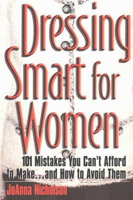 Dressing Smart for Women: 101 Mistakes You Can't Afford to Make... & How to Avoid Them by JoAnna Nicholson 9781570232008