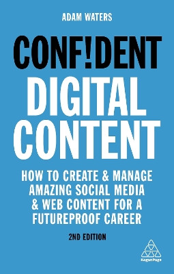 Confident Digital Content: How to Create and Manage Amazing Social Media and Web Content for a Futureproof Career by Adam Waters 9781789663365