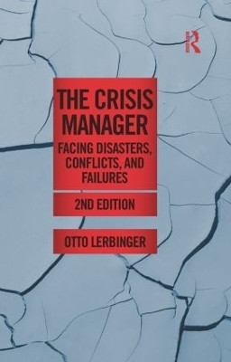 The Crisis Manager: Facing Disasters, Conflicts, and Failures by Otto Lerbinger 9780415892285