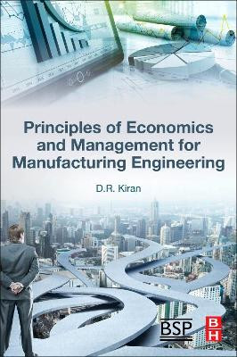 Principles of Economics and Management for Manufacturing Engineering by D.R. Kiran 9780323998628