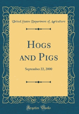 Hogs and Pigs: September 22, 2000 (Classic Reprint) by United States Department of Agriculture 9780428587918