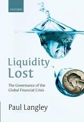 Liquidity Lost: The Governance of the Global Financial Crisis by Paul Langley 9780199683789