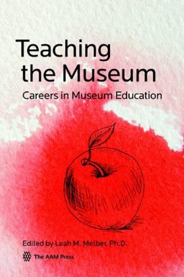 Teaching the Museum: Careers in Museum Education by Leah M. Melber 9781933253923
