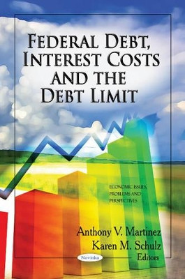 Federal Debt, Interest Costs & the Debt Limit by Anthony V. Martinez 9781613242889