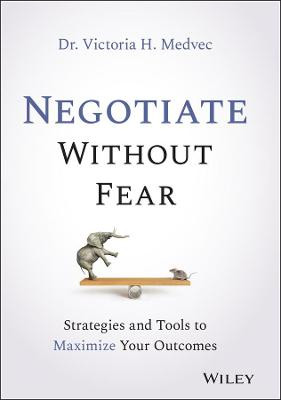 Negotiate without Fear: Strategies and Tools to Maximize Your Outcomes by Victoria Medvec