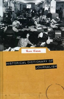 Historical Dictionary of Journalism by Ross Eaman 9780810860759