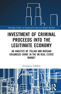 Investment of Criminal Proceeds into the Legitimate Economy: An Analysis of Italian and Russian Organised Crime in the UK Real Estate Market by Emanuele Sclafani 9781032541921