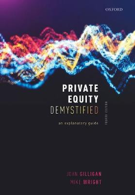 Private Equity Demystified: An Explanatory Guide by John Gilligan