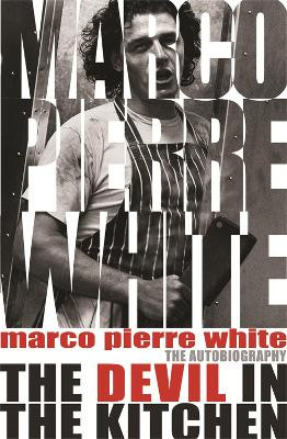 The Devil in the Kitchen: The Autobiography by Marco Pierre White