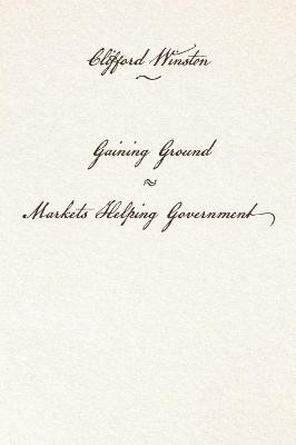 Gaining Ground: Markets Helping Government by Clifford Winston