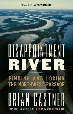 Disappointment River: Finding and Losing the Northwest Passage by Brian Castner