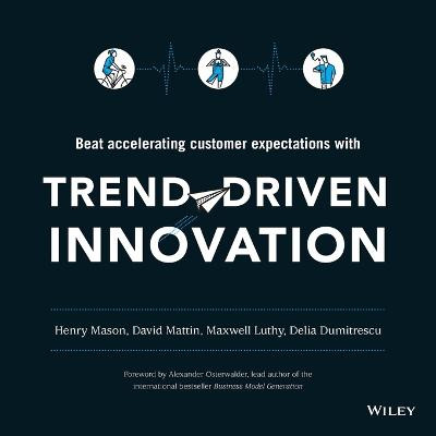 Trend-Driven Innovation: Beat Accelerating Customer Expectations by Henry Mason