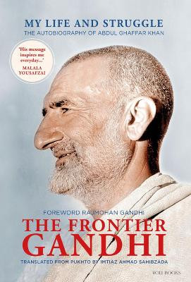 The Frontier Gandhi: My Life and Struggle: The Autobiography of Abdul Ghaffar Khan by Imtiaz Ahmad Sahibzada