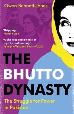 The Bhutto Dynasty: The Struggle for Power in Pakistan by Owen Bennett-Jones