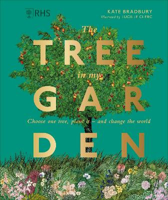 RHS The Tree in My Garden: Discover The Difference One Tree Can Make - Then Plant Your Own by Kate Bradbury