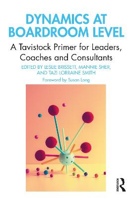 Dynamics at Boardroom Level: A Tavistock Primer for Leaders, Coaches and Consultants by Leslie Brissett