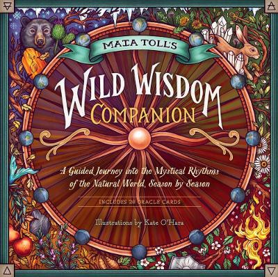 Maia Toll's Wild Wisdom Companion: A Guided Journey to Connect with the Mystical Rhythms of the Natural World, Season by Season by Maia Toll