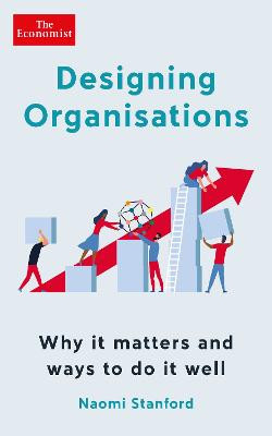 Designing Organisations: Why it matters and ways to do it well by Naomi Stanford