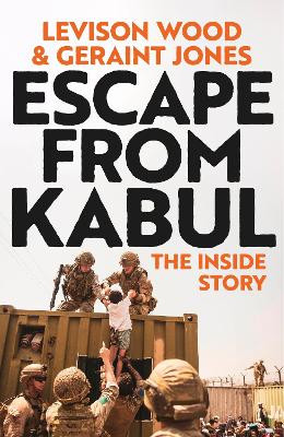 Escape from Kabul: The Inside Story by Levison Wood
