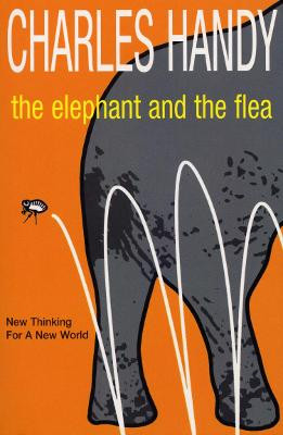 The Elephant And The Flea: New Thinking For A New World by Charles Handy