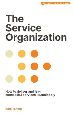 The Service Organization: How to Deliver and Lead Successful Services, Sustainably by Kate Tarling