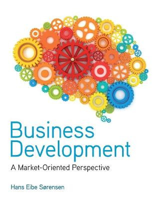 Business Development: A Market-Oriented Perspective by Hans Eibe Sorensen