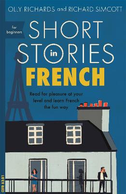 Short Stories in French for Beginners: Read for pleasure at your level, expand your vocabulary and learn French the fun way! by Olly Richards
