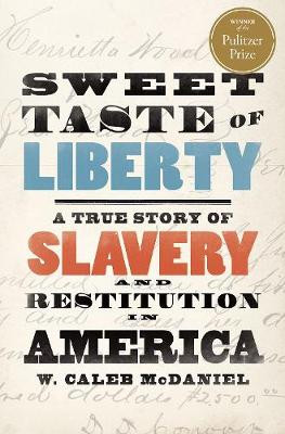 Sweet Taste of Liberty: A True Story of Slavery and Restitution in America by W. Caleb McDaniel
